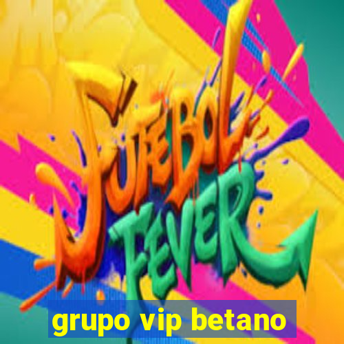 grupo vip betano